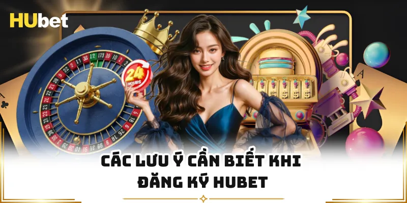 Các lưu ý cần biết khi đăng ký HUBET